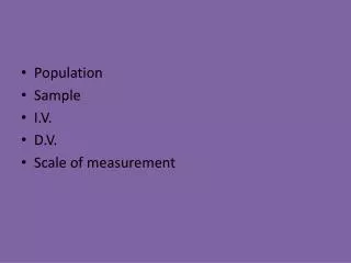 Population Sample I.V. D.V. Scale of measurement