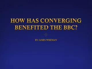 How has converging benefited the BBC?
