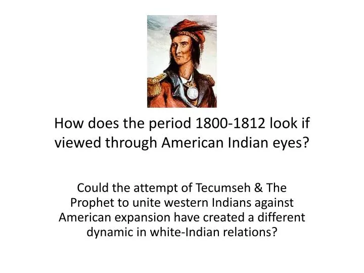 how does the period 1800 1812 look if viewed through american indian eyes