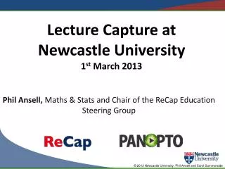 Lecture Capture at Newcastle University 1 st March 2013