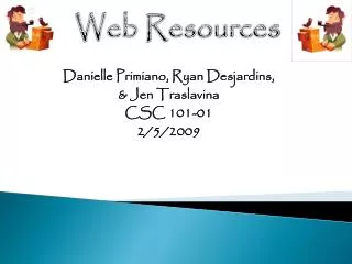 Danielle Primiano , Ryan Desjardins, &amp; Jen Traslavina CSC 101-01 2/5/2009