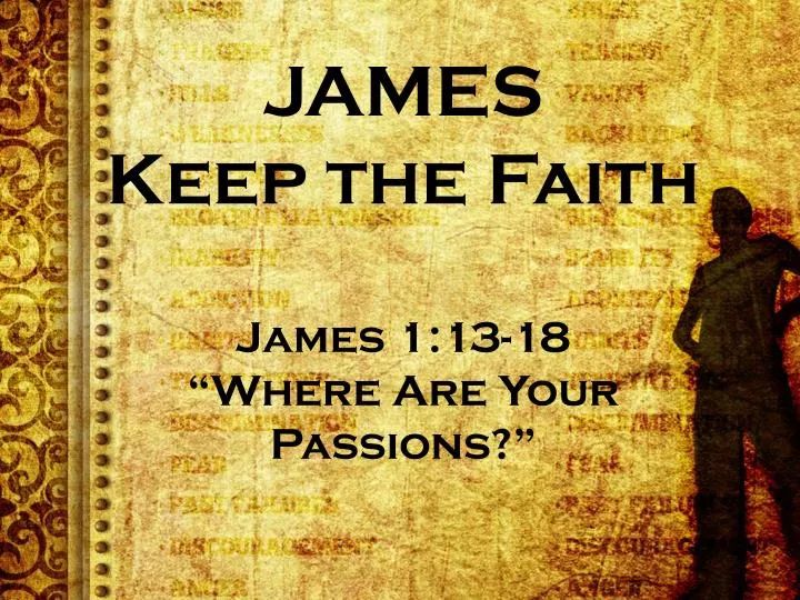 james keep the faith james 1 13 18 where are your passions
