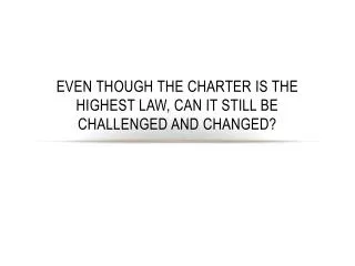 Even though the charter is the highest law, can it still be challenged and changed?