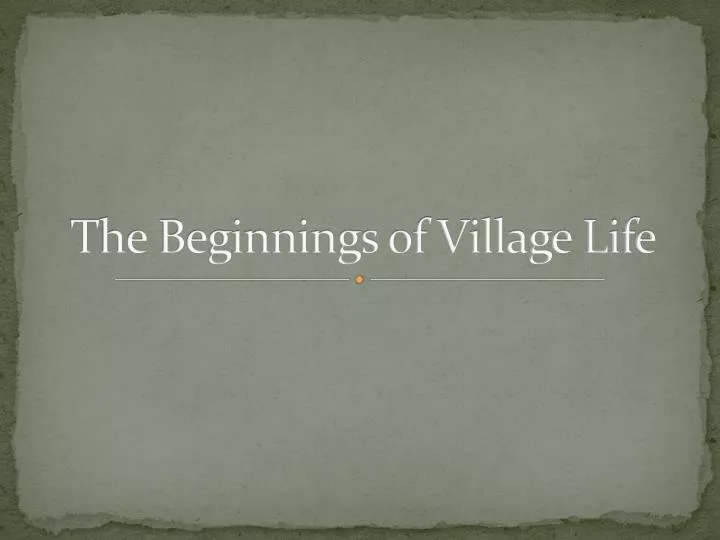 the beginnings of village life