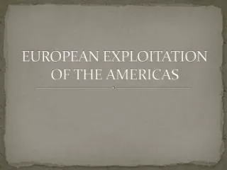 EUROPEAN EXPLOITATION OF THE AMERICAS