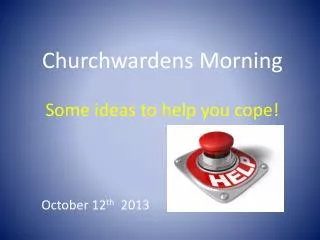 Churchwardens Morning Some ideas to help you cope!