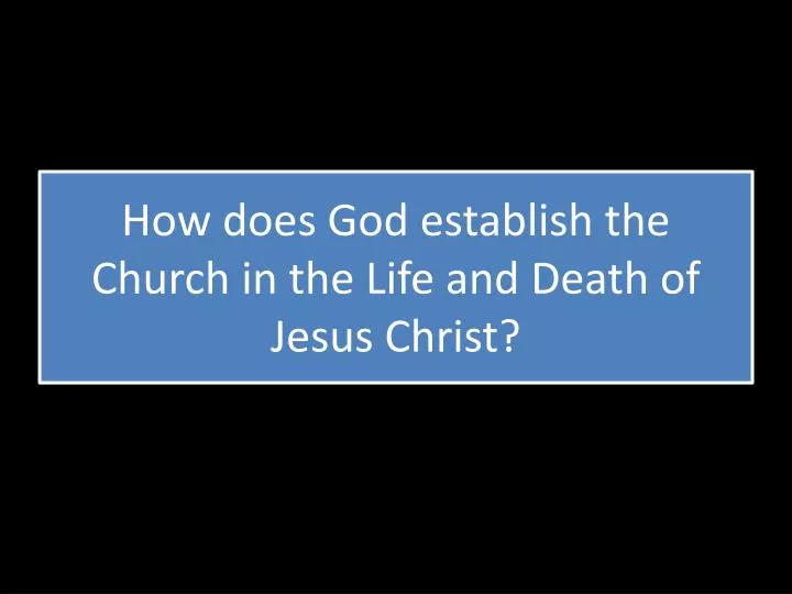 how does god establish the church in the life and death of jesus christ