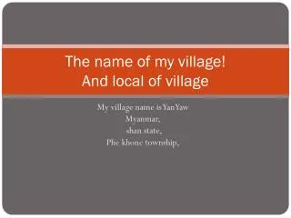 The name of my village! And local of village