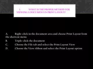 1. What is the proper method for viewing a document in Print Layout?