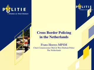 Cross Border Policing in the Netherlands Frans Heeres MPSM