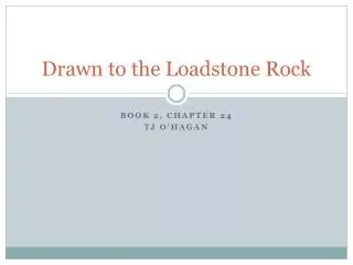 Drawn to the Loadstone Rock