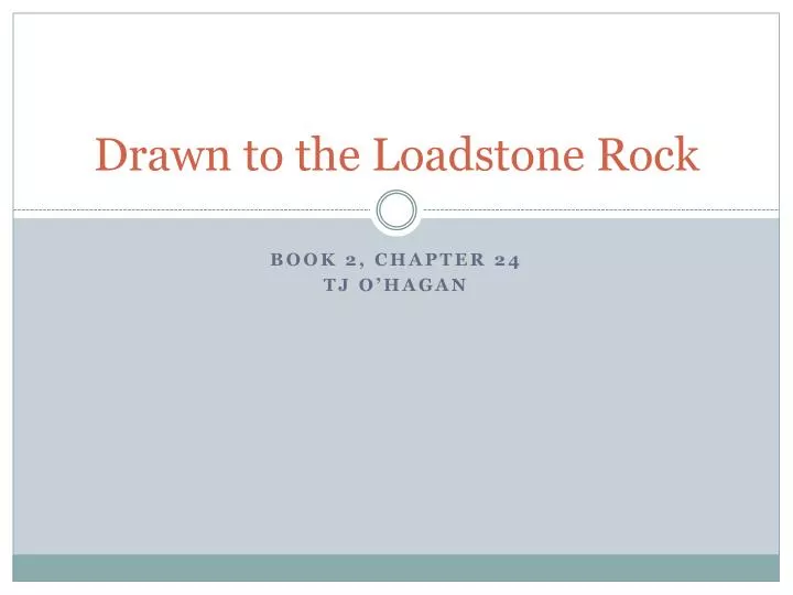 drawn to the loadstone rock