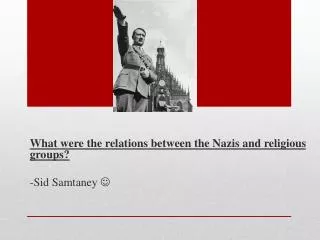 What were the relations between the Nazis and religious groups? -Sid Samtaney ?