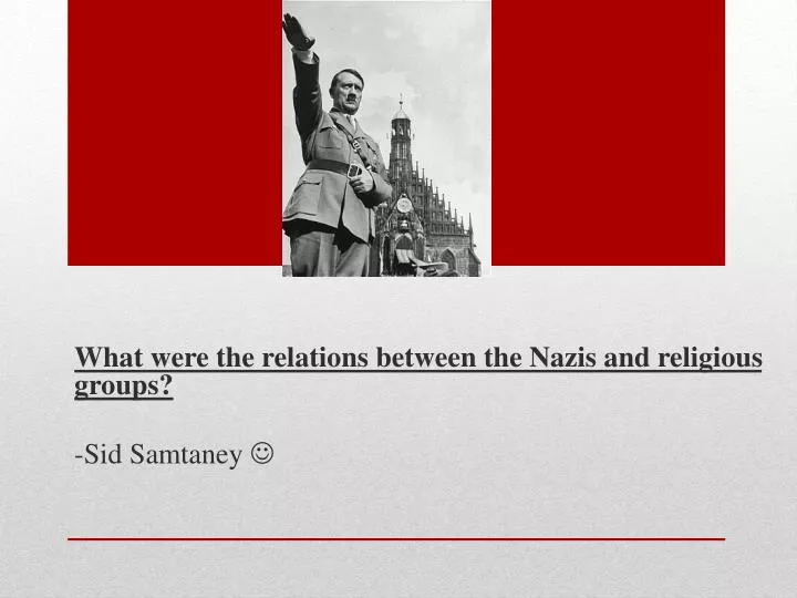 what were the relations between the nazis and religious groups sid samtaney