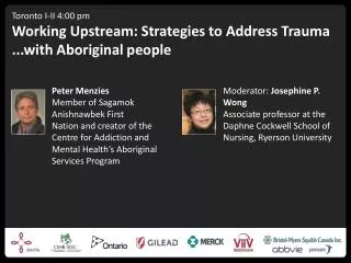 Toronto I-II 4:00 pm Working Upstream: Strategies to Address Trauma ...with Aboriginal people