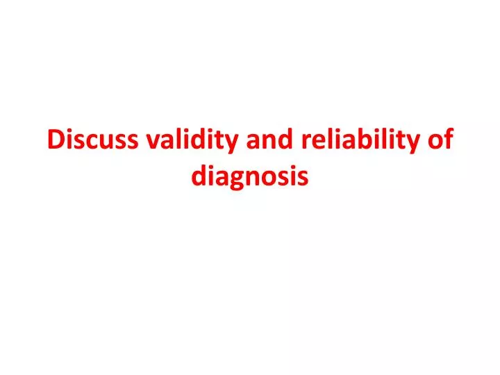 discuss validity and reliability of diagnosis