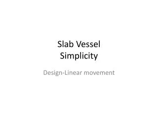 Slab Vessel Simplicity