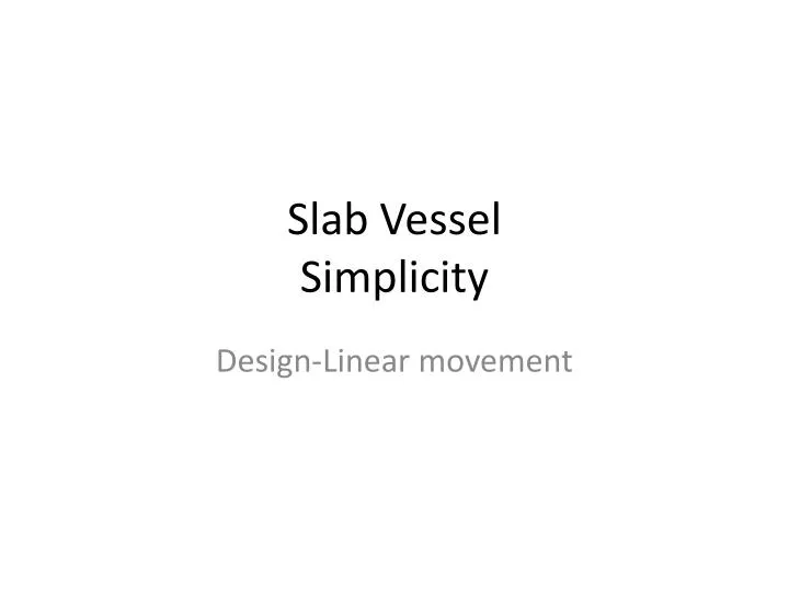 slab vessel simplicity