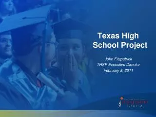 Texas High School Project John Fitzpatrick THSP Executive Director February 8, 2011