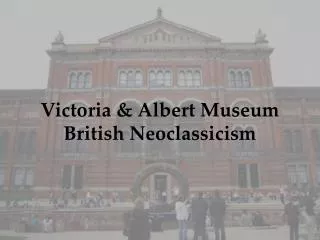 Victoria &amp; Albert Museum British Neoclassicism