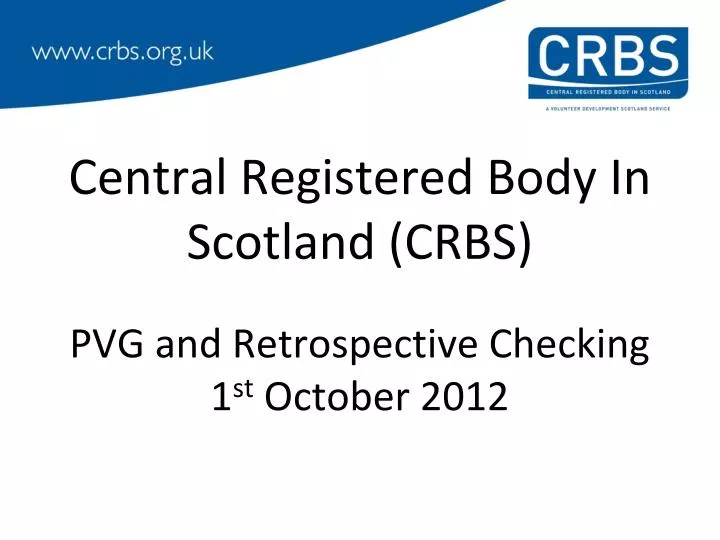 central registered body in scotland crbs pvg and retrospective checking 1 st october 2012