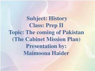 Subject: History Class: Prep II Topic: The coming of Pakistan (The Cabinet Mission Plan)
