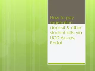 How to pay registration deposit &amp; other student bills; via UCD Access Portal