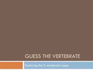 Guess the vertebrate