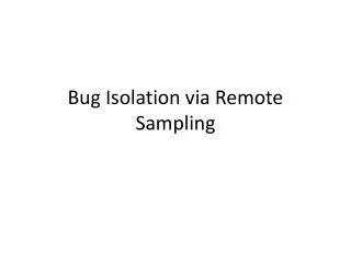 Bug Isolation via Remote Sampling