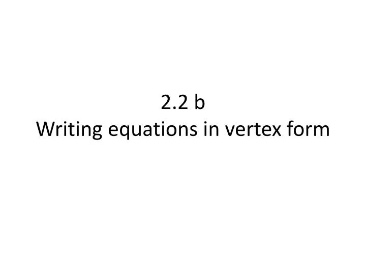 2 2 b writing equations in vertex form