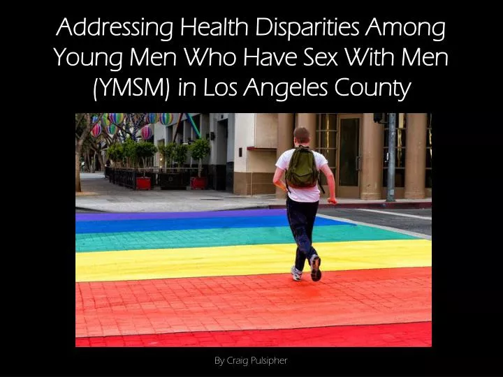 addressing health disparities among young men who have sex with men ymsm in los angeles county