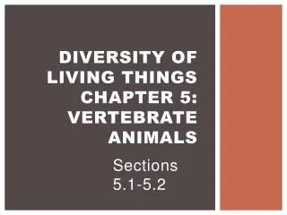 Diversity of Living Things Chapter 5: Vertebrate Animals