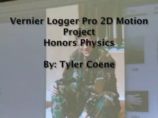 Vernier Logger Pro 2D Motion Project Honors Physics By: Tyler Coene