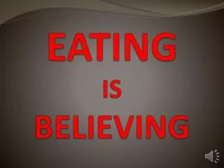 EATING IS BELIEVING