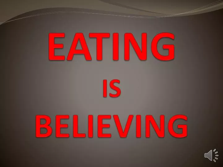 eating is believing