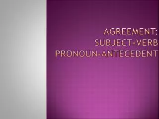 Agreement: subject-verb Pronoun-antecedent