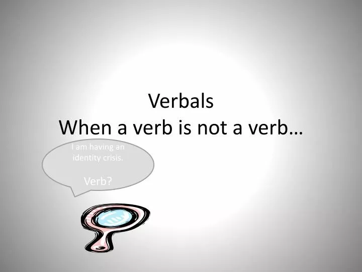 verbals when a verb is not a verb
