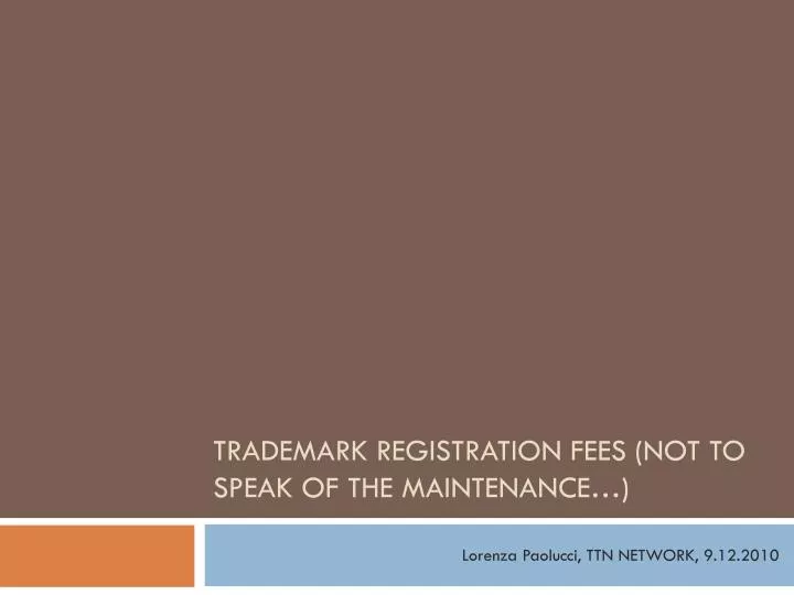 trademark registration fees not to speak of the maintenance