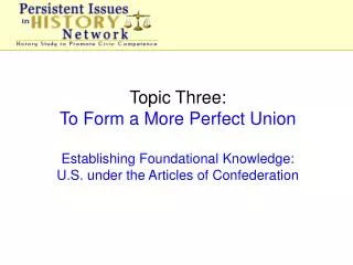 Topic Three: To Form a More Perfect Union Establishing Foundational Knowledge: