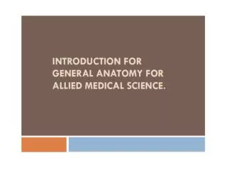 INTRODUCTION FOR GENERAL ANATOMY FOR ALLIED MEDICAL SCIENCE.