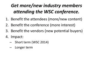 Get more/new industry members attending the WSC conference.