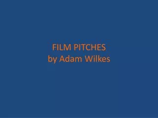 FILM PITCHES by Adam Wilkes