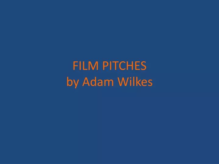 film pitches by adam wilkes