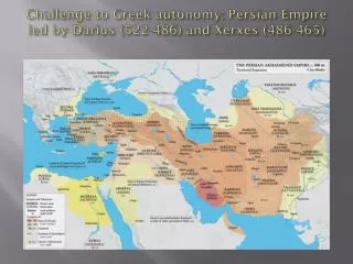 Challenge to Greek autonomy: Persian Empire led by Darius (522-486) and Xerxes (486-465)