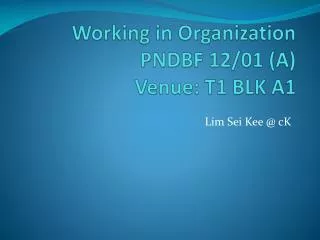 Working in Organization PNDBF 12/01 (A) Venue: T1 BLK A1