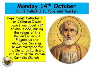 Monday 14 th October Saint Callistus I, Pope and Martyr