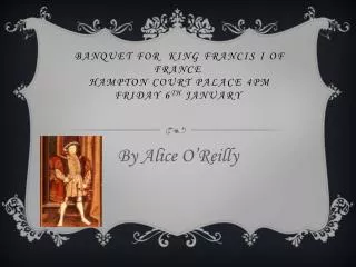 banquet for king Francis I of France hampton court palace 4pm Friday 6 th january
