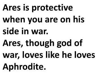 Ares is protective when you are on his side in war.