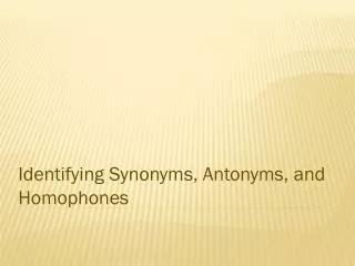 Identifying Synonyms, Antonyms, and Homophones