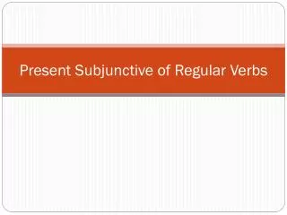Present Subjunctive of Regular Verbs